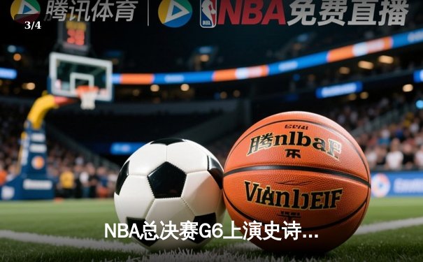 NBA总决赛G6上演史诗逆转 丹佛掘金加时险胜迈阿密热火 - 3