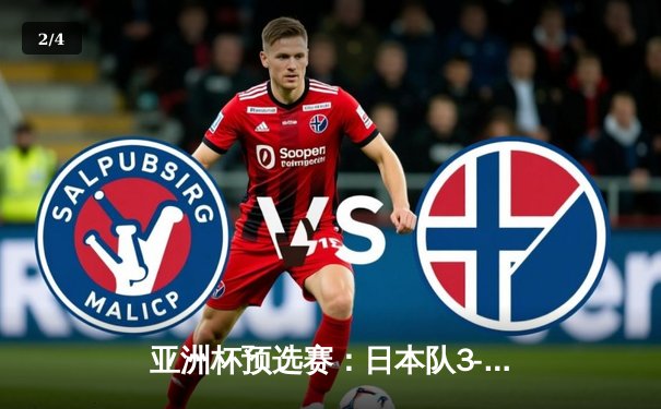 亚洲杯预选赛：日本队3-0大胜澳大利亚，久保建英梅开二度闪耀全场 - 2